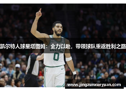 凯尔特人球星塔图姆：全力以赴，带领球队重返胜利之路